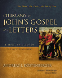 Andreas J. Kostenberger; — A Theology of John's Gospel and Letters