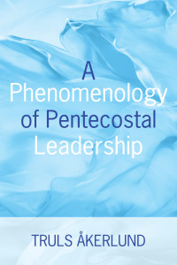 Truls Akerlund; — A Phenomenology of Pentecostal Leadership