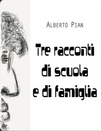 Alberto Pian — Tre racconti di scuola e di famiglia