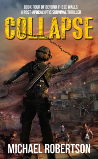Robertson, Michael — Collapse: A Post-Apocalyptic Survival Thriller (Beyond These Walls Book 4)