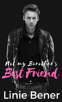 Linie Bener — Not my Brother's Best Friend (The Rulers : A Standalone Contemporary Romance)
