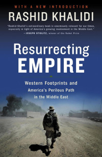 Rashid Khalidi — Resurrecting Empire: Western Footprints and America's Perilous Path in the Middle East