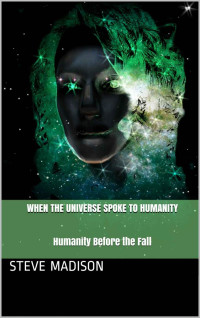 Steve Madison — When the Universe Spoke to Humanity: Humanity Before the Fall