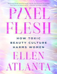 Ellen Atlanta — Pixel Flesh: How Toxic Beauty Culture Harms Women