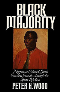 Peter H. Wood — Black Majority: Negroes in Colonial South Carolina from 1670 through the Stono Rebellion