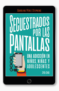 Carolina Pérez Stephens — Secuestrados por las pantallas: Una adicción en niños, niñas y adolescentes