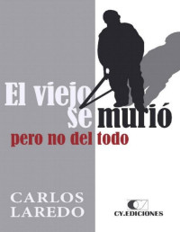 Carlos Laredo Verdejo — El Viejo Se Murio, Pero No Del Todo