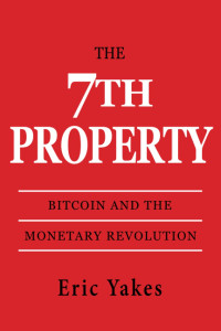 Eric Yakes — The 7th Property: Bitcoin and the Monetary Revolution