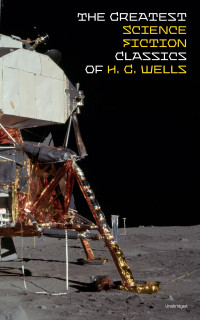 Wells, H.  G. — Greatest Science Fiction Classics of H. G. Wells (Unabridged)