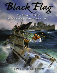 Lawrence Paterson — Black Flag: The Surrender of Germany's U-Boat Forces 1945