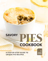 Angel Burns — Savory Pies Cookbook: A Step-by-Step Guide to Unique Pie Recipes