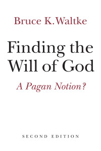 Bruce K. Waltke; — Finding the Will of God