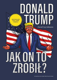 David Cay Johnston — Donald Trump. Jak on to Zrobil?