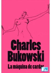 Charles Bukowski — La màquina de cardar