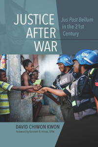 David Chiwon Kwon & Kenneth R. Himes (Foreword) — Justice After War: Jus Post Bellum in the 21st Century