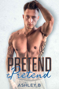 Ashley B — Pretend to Pretend: A Bad Boy Protector Romance
