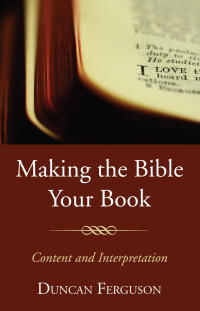 Duncan S. Ferguson; — Making the Bible Your Book