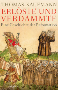 Kaufmann, Thomas — Erlöste und Verdammte: Eine Geschichte der Reformation