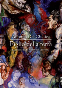 ANTONIO DEL GIUDICE — Figlio della terra. La leggenda di peppino di vittorio