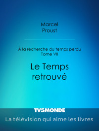 Marcel Proust — À la recherche du temps perdu - Tome VII - Le Temps retrouvé