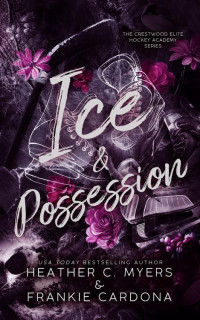 Heather C. Myers & Frankie Cardona — Ice & Possession (The Crestwood Elite Hockey Academy Series Book 6)