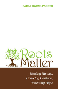 Paula Owens Parker; — Roots Matter