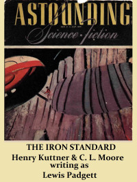 Henry Kuttner & C L Moore — The Iron Standard - Astounding 1943