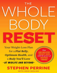 Stephen Perrine & Heidi Skolnik — The Whole Body Reset: Your Weight-Loss Plan for a Flat Belly, Optimum Health & a Body You'll Love at Midlife and Beyond