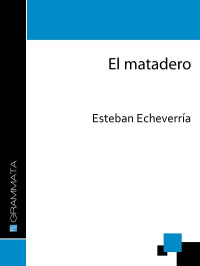 Esteban Echeverría — El matadero