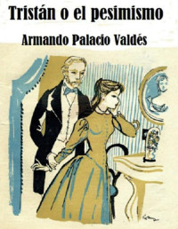 Armando Palacio Valdés [Valdés, Armando Palacio] — Tristán o el pesimismo