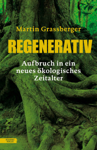 Martin Grassberger — Regenerativ. Aufbruch in ein neues ökologisches Zeitalter