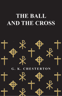 G. K. Chesterton; — The Ball and the Cross