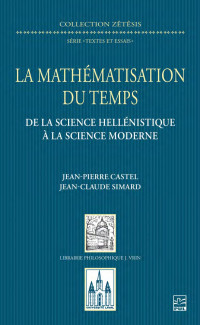 Jean-Pierre Castel & Jean-Claude Simard — La mathématisation du temps: de la science hellénistique à la science moderne