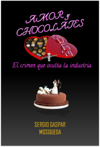 Sergio Gaspar Mosqueda — Amor y chocolates: El crimen que oculta la industria (Spanish Edition)