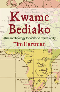 Tim Hartman; — Kwame Bediako: African Theology for a World Christianity