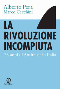 Alberto Pera & Marco Cecchini — La rivoluzione incompiuta: 25 anni di antitrust in Italia (Italian Edition)