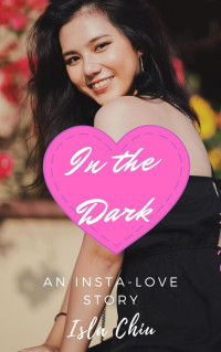 Isla Chiu — In the Dark: An Insta-Love Story