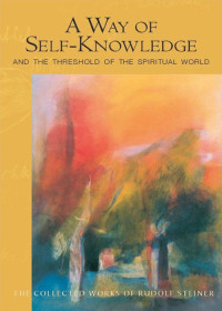 Steiner Rudolf — A Way of Self-Knowledge and the threshold of the spiritual world