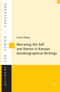 Samuel Ndogo; — Narrating the Self and Nation in Kenyan Autobiographical Writings