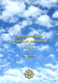 del Sole, Ray — Light on the Path to Spiritual Perfection - Book V