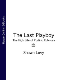 Levy, Shawn — The Last Playboy · The High Life of Porfirio Rubirosa