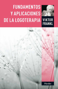 Viktor Emil Frankl [Frankl, Viktor Emil] — Fundamentos y aplicaciones de la logoterapia