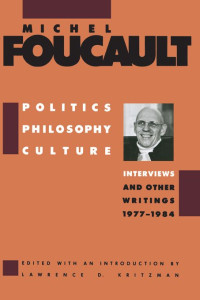 Foucault, Michel — Politics, Philosophy, Culture: Interviews and Other Writings, 1977-1984