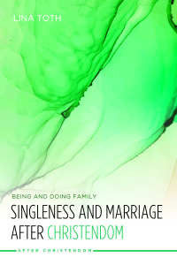 Lina Toth; — Singleness and Marriage After Christendom