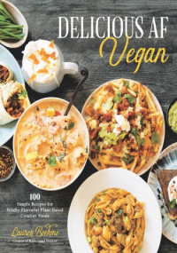 Lauren Boehme — Delicious AF Vegan : 100 Simple Recipes for Wildly Flavorful Plant-Based Comfort Foods