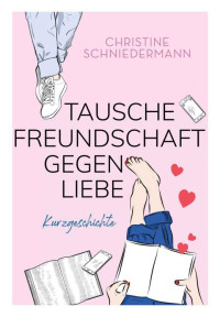 Christine Schniedermann — Tausche Freundschaft gegen Liebe: Eine romantische Kurzgeschichte (German Edition)