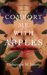 Catherynne M. Valente — Comfort Me With Apples