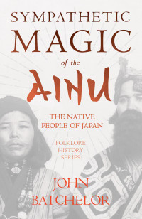 John Batchelor — Sympathetic Magic Of The Ainu – The Native People Of Japan