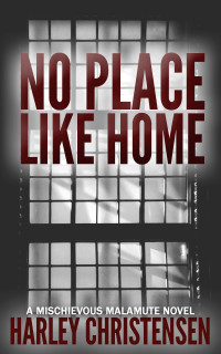 Harley Christensen — NO PLACE LIKE HOME: Mischievous Malamute Mystery Series Book 7