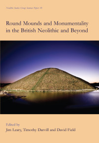 Timothy Darvill;David Field;Jim Leary; — Round Mounds and Monumentality in the British Neolithic and Beyond